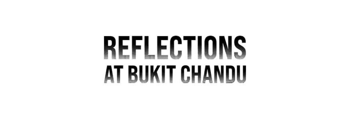 Reflections at Bukit Chandu